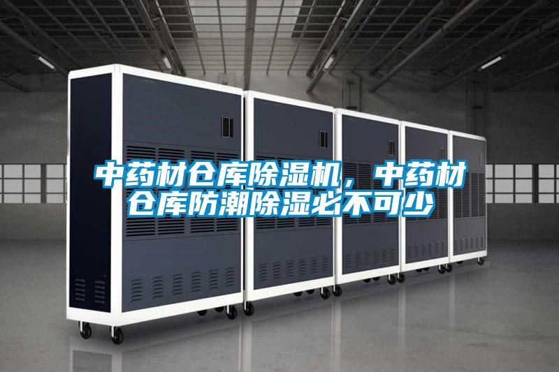中药材仓库除湿机，中药材仓库防潮除湿必不可少