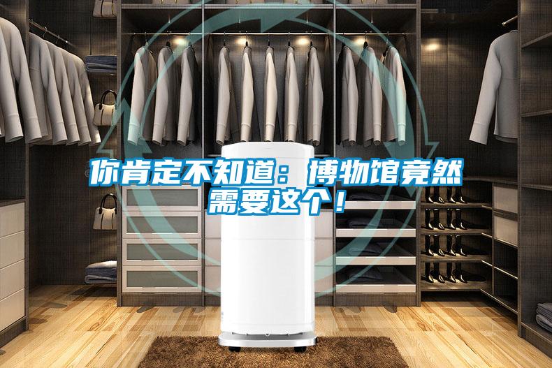 你肯定不知道:博物馆竟然需要这个!