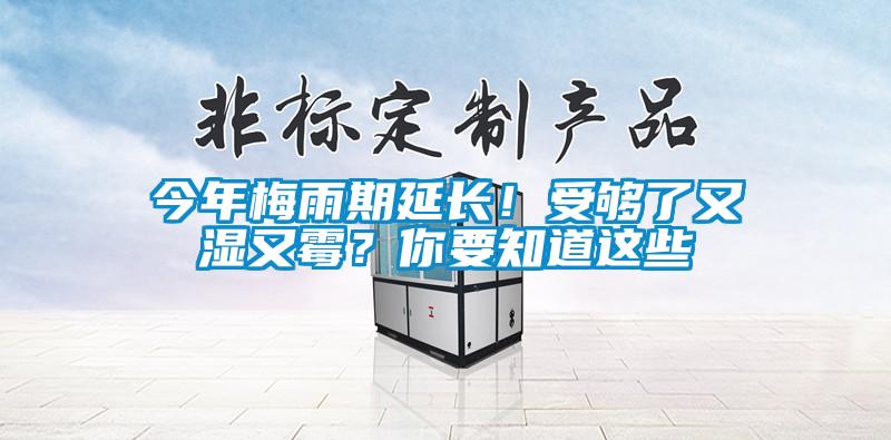 今年梅雨期延长！受够了又湿又霉？你要知道这些