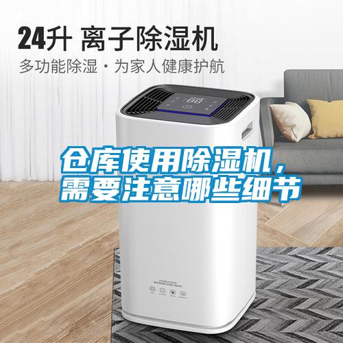 仓库使用除湿机，需要注意哪些细节