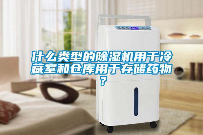 什么类型的除湿机用于冷藏室和仓库用于存储药物？