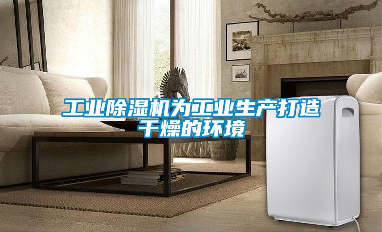 工业除湿机为工业生产打造干燥的环境