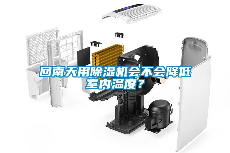 回南天用除湿机会不会降低室内温度？