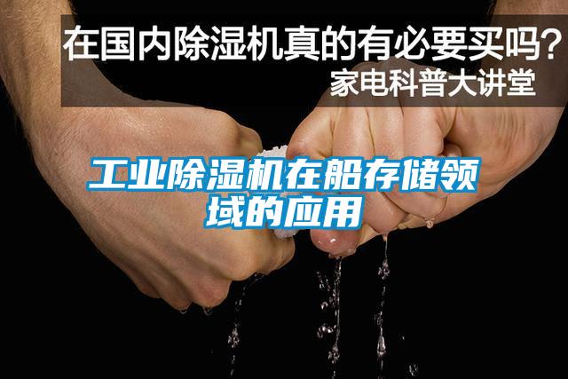 工业除湿机在船存储领域的应用