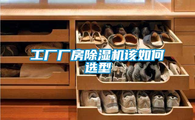 工厂厂房除湿机该如何选型