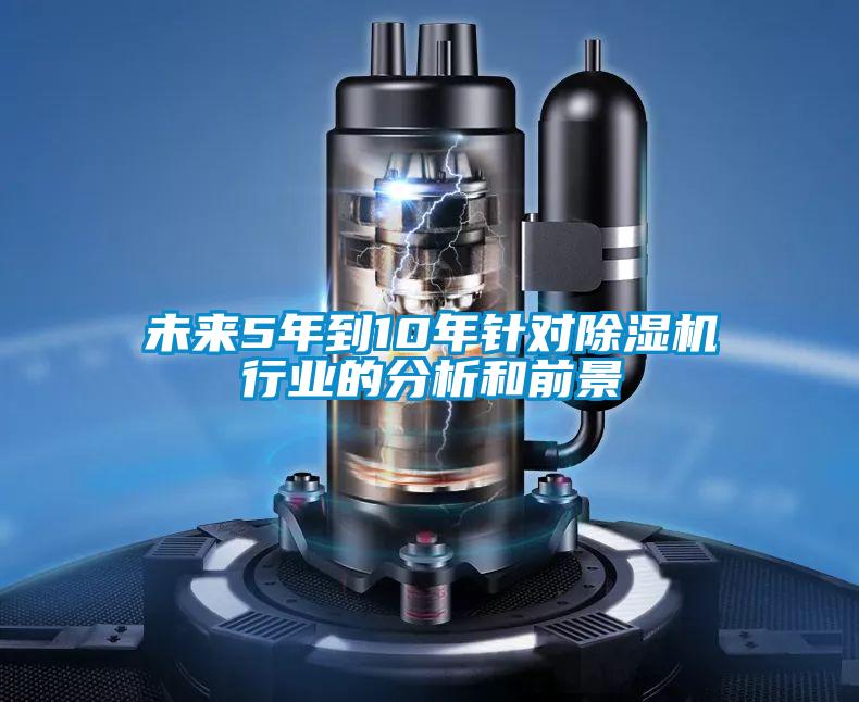 未来5年到10年针对除湿机行业的分析和前景