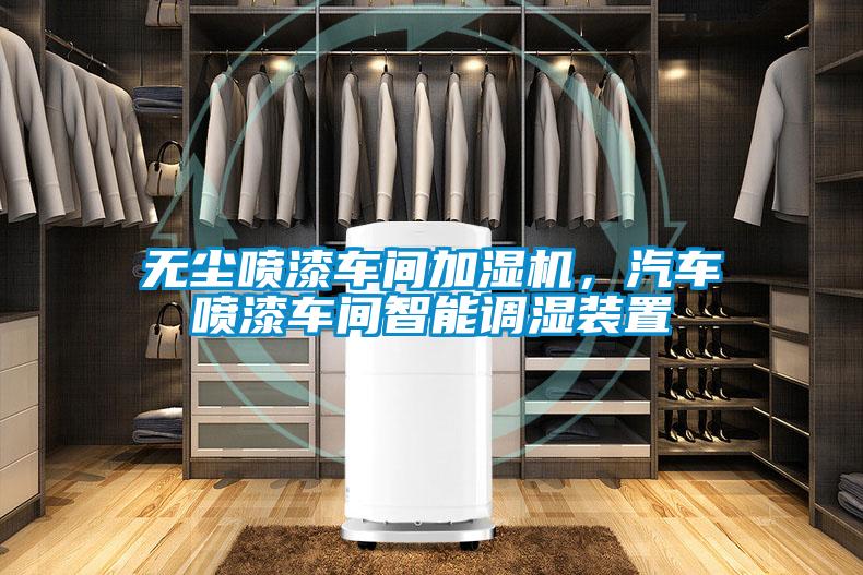 无尘喷漆车间加湿机，汽车喷漆车间智能调湿装置