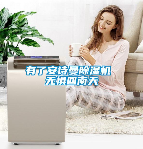 有了安诗曼除湿机 无惧回南天