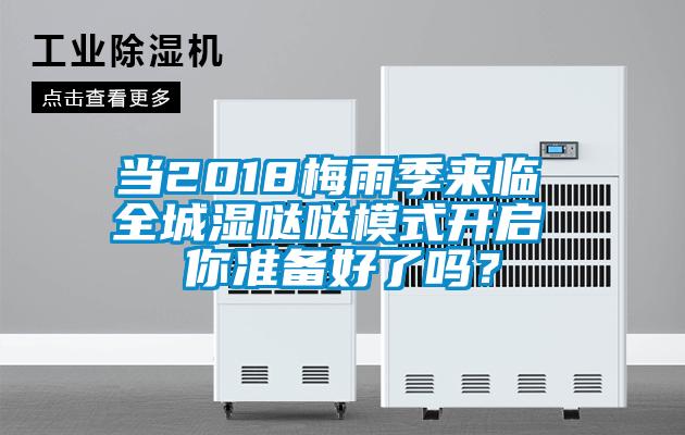 当2018梅雨季来临 全城湿哒哒模式开启 你准备好了吗？