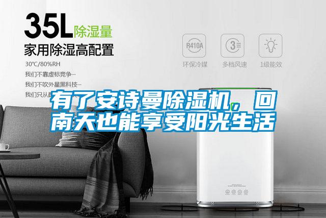 有了安诗曼除湿机,回南天也能享受阳光生活