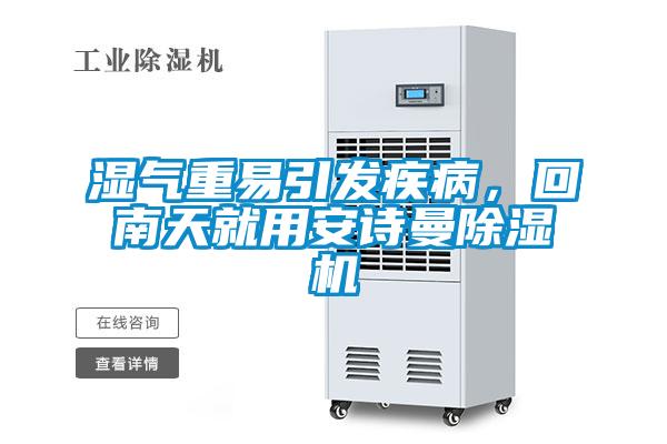湿气重易引发疾病，回南天就用安诗曼除湿机
