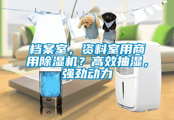 档案室，资料室用商用除湿机？高效抽湿，强劲动力