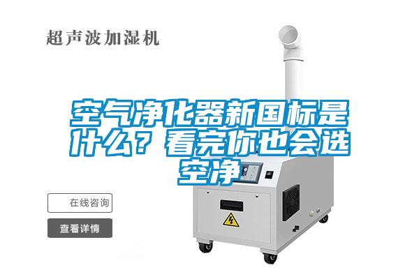 空气净化器新国标是什么？看完你也会选空净