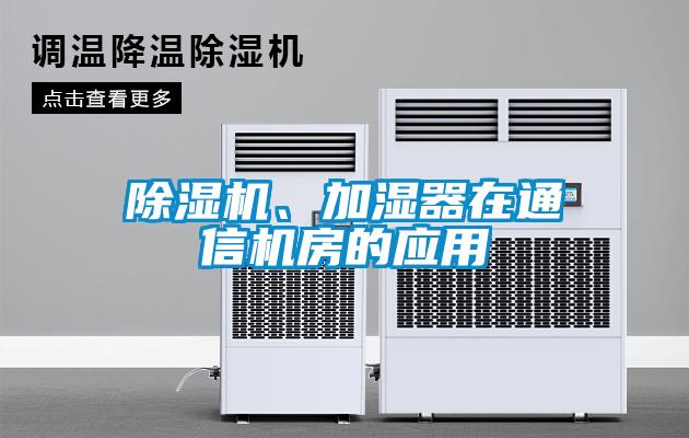 除湿机、加湿器在通信机房的应用
