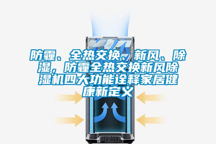 防霾、全热交换、新风、除湿,防霾全热交换新风除湿机四大功能诠释家居健康新定义