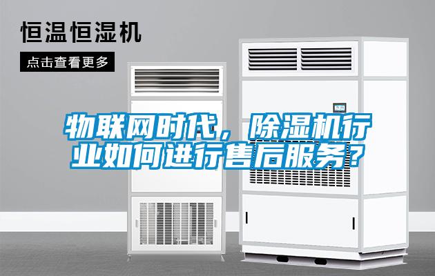 物联网时代，除湿机行业如何进行售后服务？