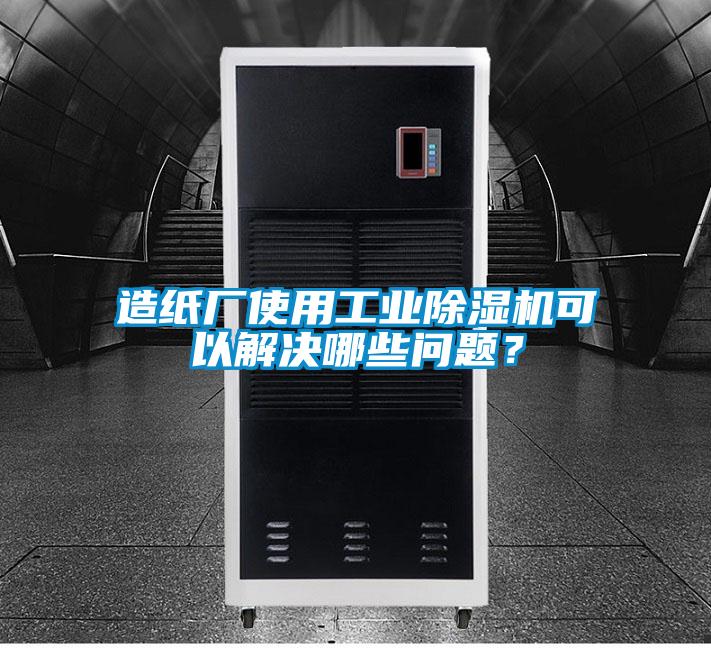 造纸厂使用工业除湿机可以解决哪些问题？