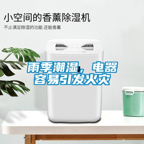 雨季潮湿，电器容易引发火灾