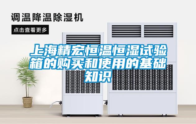 上海精宏恒温恒湿试验箱的购买和使用的基础知识
