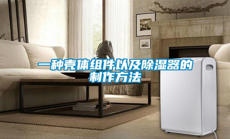 一种壳体组件以及除湿器的制作方法