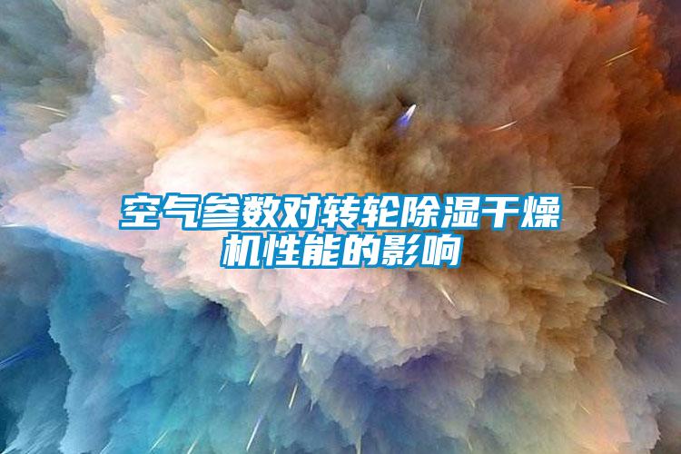 空气参数对转轮除湿干燥机性能的影响