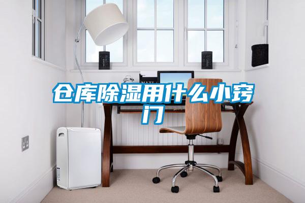 仓库除湿用什么小窍门