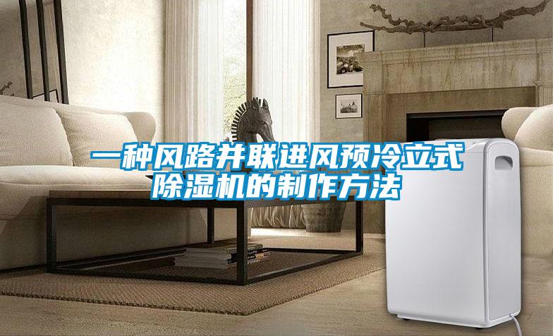 一种风路并联进风预冷立式除湿机的制作方法