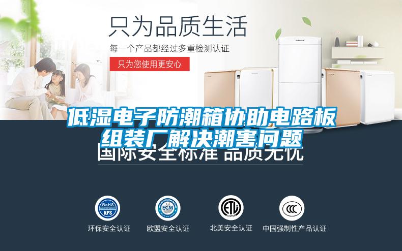 低湿电子防潮箱协助电路板组装厂解决潮害问题
