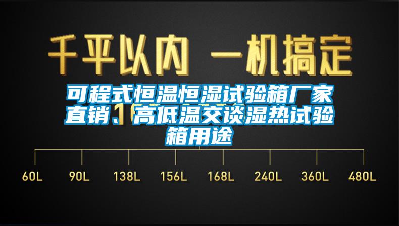 可程式恒温恒湿试验箱厂家直销、高低温交谈湿热试验箱用途