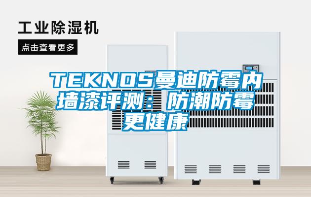 TEKNOS曼迪防霉内墙漆评测：防潮防霉更健康