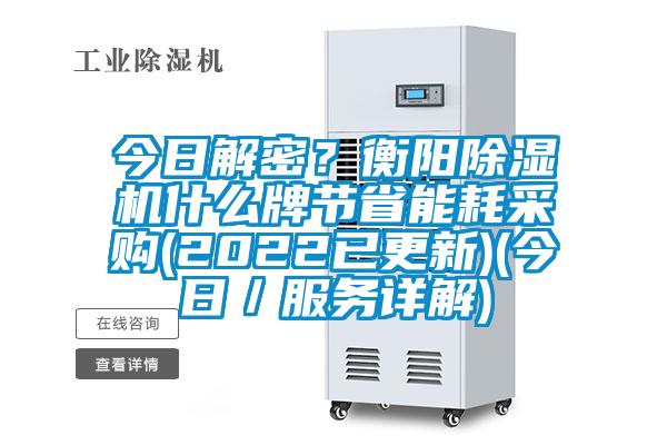 今日解密？衡阳除湿机什么牌节省能耗采购(2022已更新)(今日／服务详解)