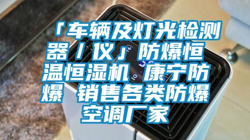 「车辆及灯光检测器／仪」防爆恒温恒湿机 康宁防爆 销售各类防爆空调厂家