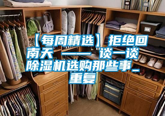 【每周精选】拒绝回南天 —— 谈一谈除湿机选购那些事_重复