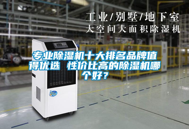 专业除湿机十大排名品牌值得优选 性价比高的除湿机哪个好？