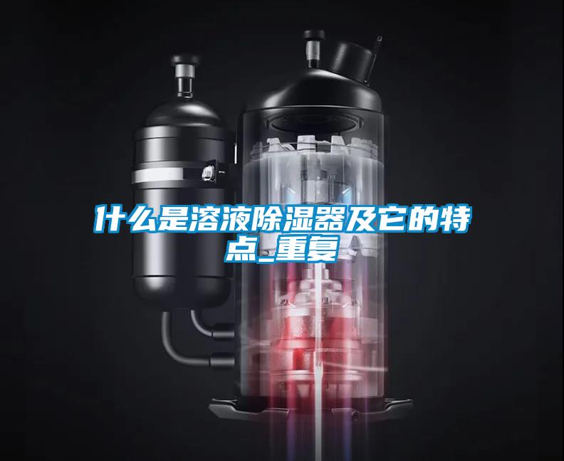 什么是溶液除湿器及它的特点_重复