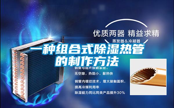 一种组合式除湿热管的制作方法