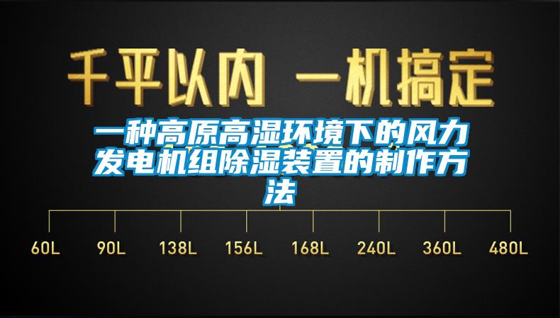 一种高原高湿环境下的风力发电机组除湿装置的制作方法