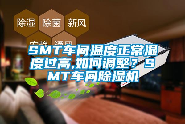 SMT车间温度正常湿度过高,如何调整？SMT车间除湿机
