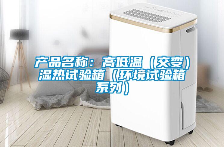 产品名称：高低温（交变）湿热试验箱（环境试验箱系列）