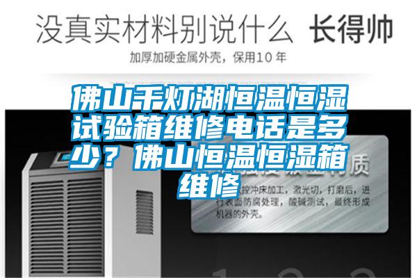 佛山千灯湖恒温恒湿试验箱维修电话是多少？佛山恒温恒湿箱维修