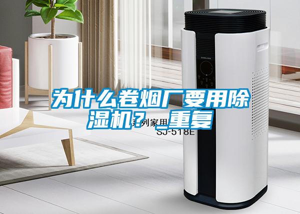 为什么卷烟厂要用除湿机?_重复