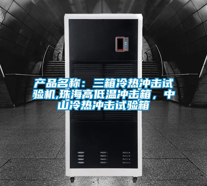 产品名称：三箱冷热冲击试验机,珠海高低温冲击箱，中山冷热冲击试验箱