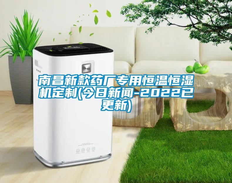 南昌新款药厂专用恒温恒湿机定制(今日新闻-2022已更新)