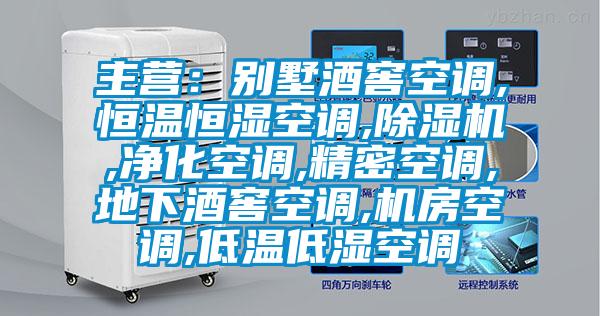 主营：别墅酒窖空调,恒温恒湿空调,除湿机,净化空调,精密空调,地下酒窖空调,机房空调,低温低湿空调