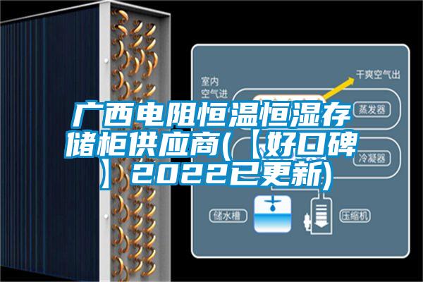 广西电阻恒温恒湿存储柜供应商(【好口碑】2022已更新)
