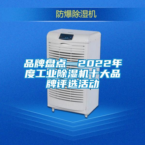 品牌盘点—2022年度工业除湿机十大品牌评选活动
