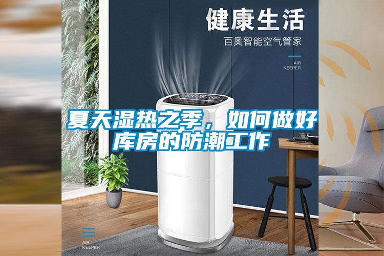 夏天湿热之季，如何做好库房的防潮工作