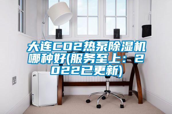 大连CO2热泵除湿机哪种好(服务至上：2022已更新)