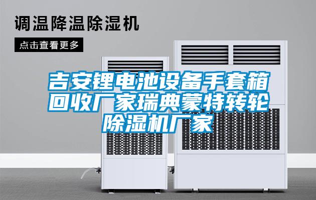 吉安锂电池设备手套箱回收厂家瑞典蒙特转轮除湿机厂家