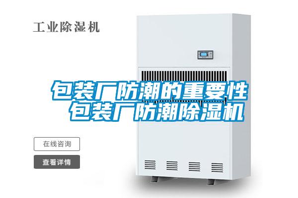 包装厂防潮的重要性 包装厂防潮除湿机
